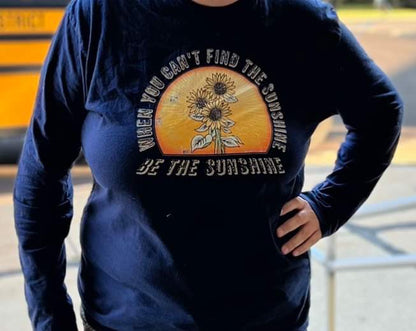 When You Can’t Find the Sunshine Be the Sunshine Shirt