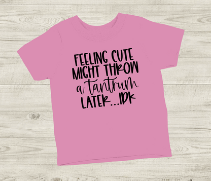 Feeling Cute Might Throw a Tantrum Later Shirt