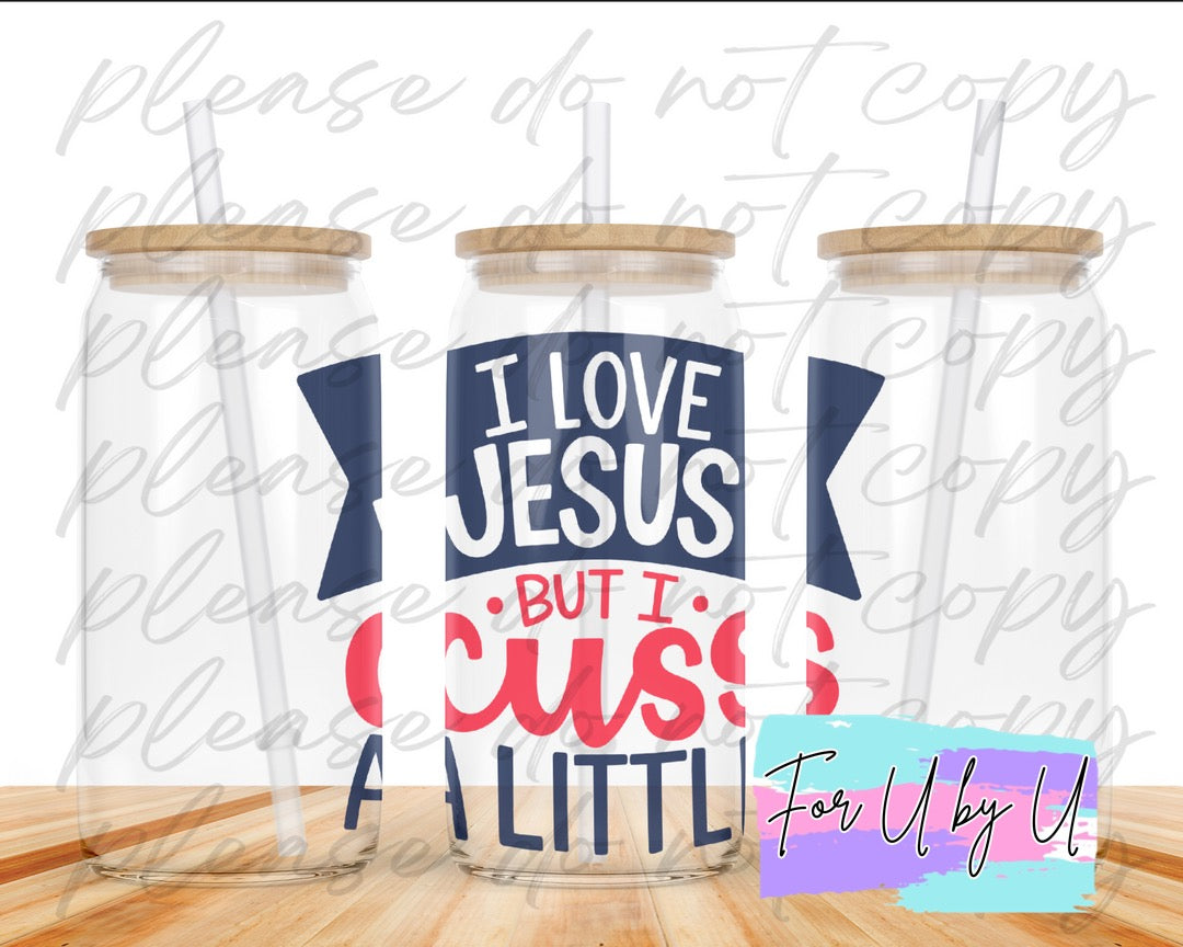 I love Jesus But I Cuss a Little Glass Can
